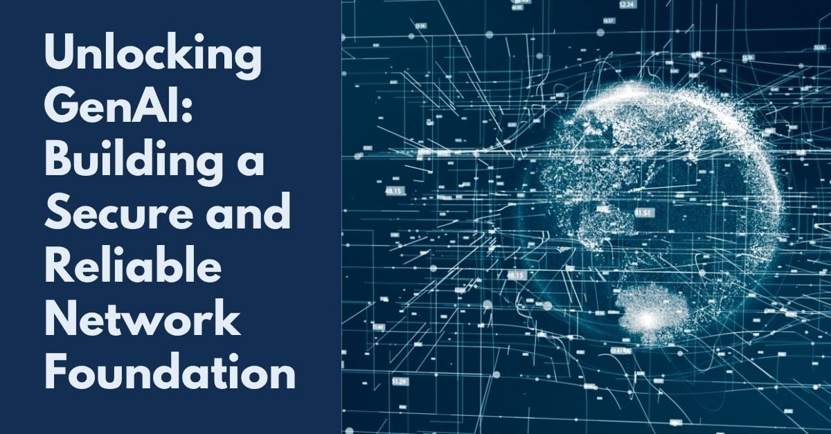 Blog featured image with the title: Unlocking GenAI: Building a Secure and Reliable Network Foundation