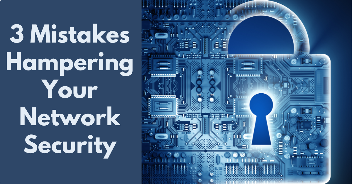 Top 3 Network Configuration Mistakes Hampering Your Network Security