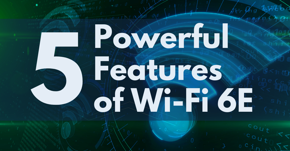 5 Features of Wi-Fi 6e