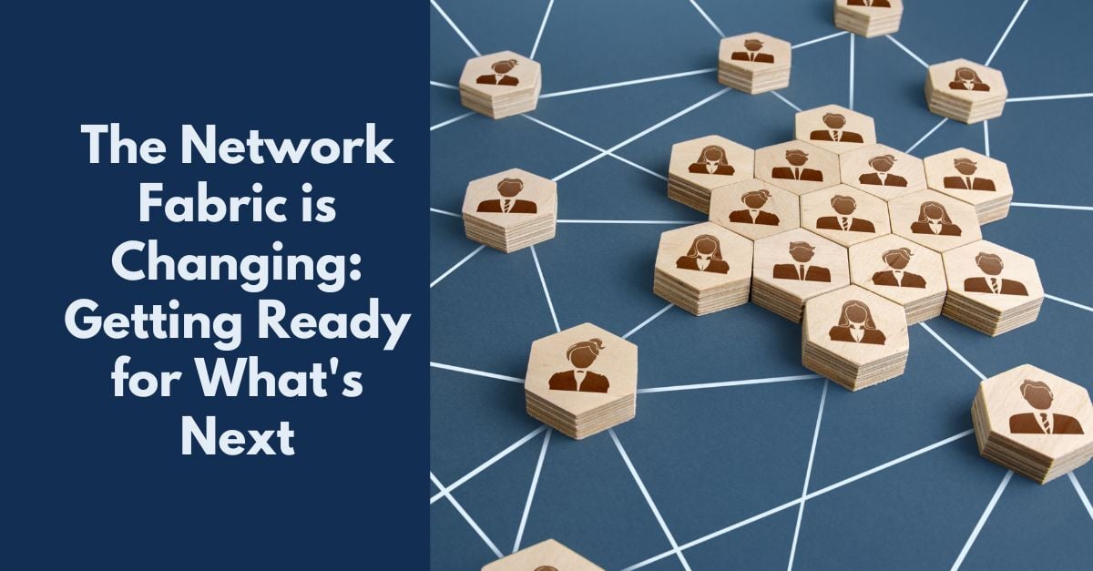 The Network Fabric is Changing: Getting Ready for What's Next