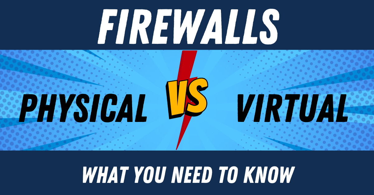Physical vs Virtual Firewalls [What You Need to Know]