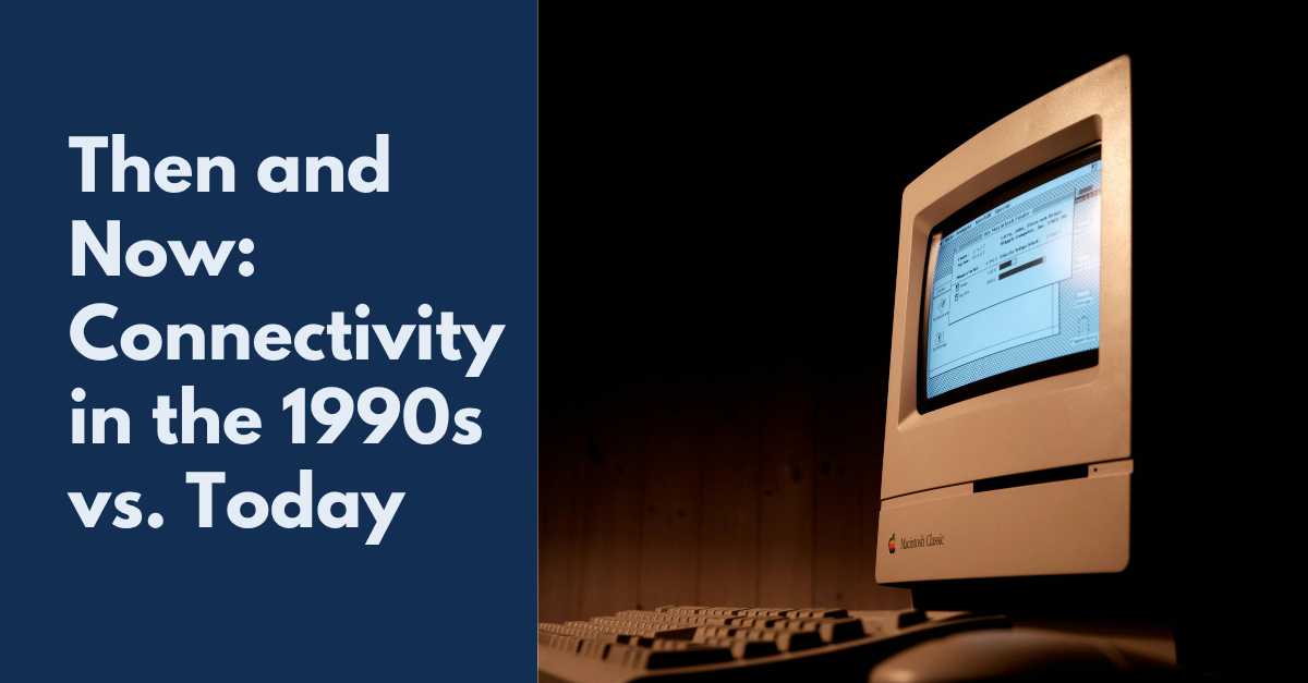 Blog post image with the title: Then and Now: Connectivity in the 1990s vs. Today and an old Macintosh desktop computer on the right